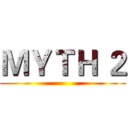 ＭＹＴＨ ２ ()