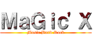 ＭａＧｉｃ'Ｘ (Music Band Rock)