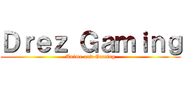 Ｄｒｅｚ Ｇａｍｉｎｇ (Anime and Gaming)