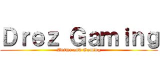 Ｄｒｅｚ Ｇａｍｉｎｇ (Anime and Gaming)