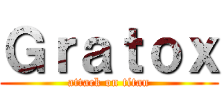 Ｇｒａｔｏｘ (attack on titan)