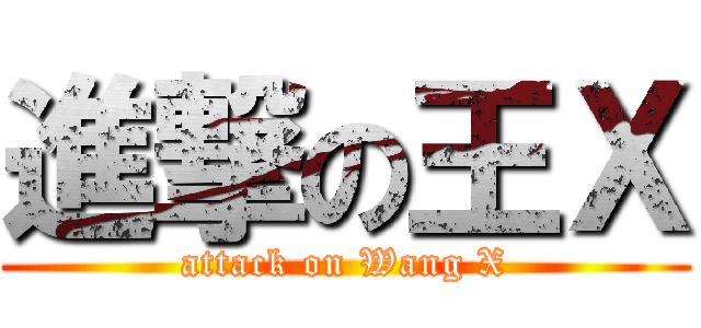 進撃の王Ｘ (attack on Wang X)