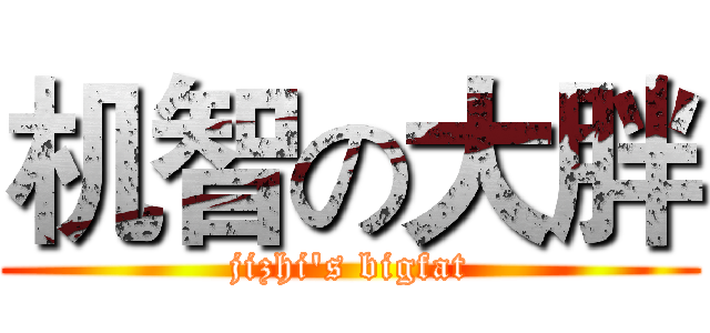 机智の大胖 (jizhi's bigfat)