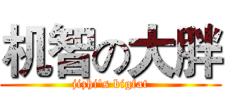 机智の大胖 (jizhi's bigfat)