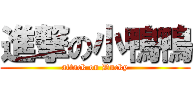 進撃の小鴨鴨 (attack on Ducky)