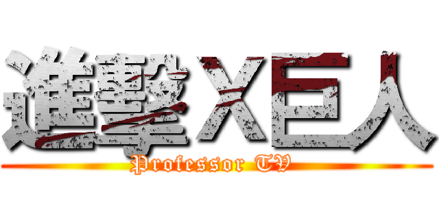 進擊Ｘ巨人 (Professor TV )