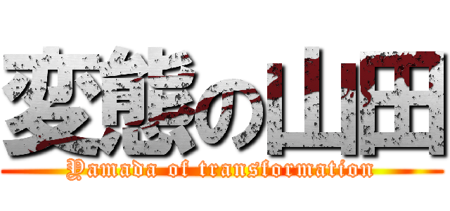 変態の山田 (Yamada of transformation)