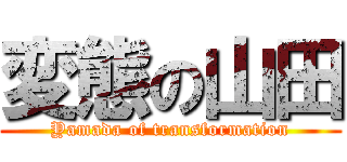 変態の山田 (Yamada of transformation)