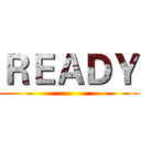 ＲＥＡＤＹ ()