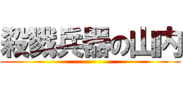 殺戮兵器の山内 ()