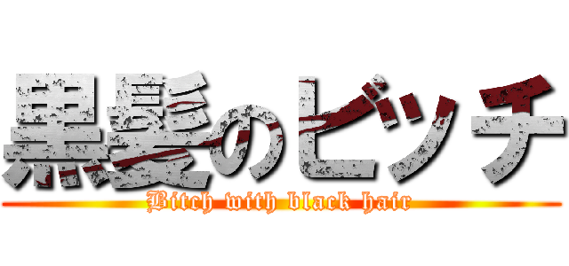 黒髪のビッチ (Bitch with black hair)