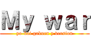 Ｍｙ ｗａｒ (yo-kai gakuen y version)