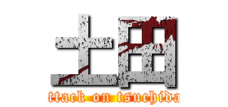 土田 (attack on tsuchida)