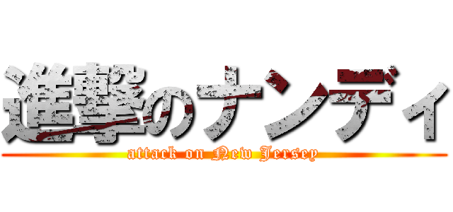 進撃のナンディ (attack on New Jersey)