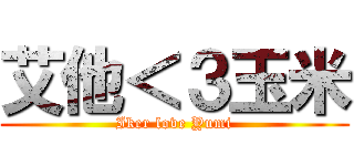 艾他＜３玉米 (Iker love Yumi)