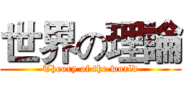 世界の理論 (Theory of the world)