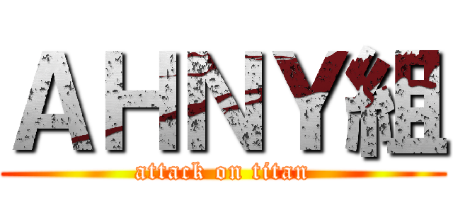 ＡＨＮＹ組 (attack on titan)