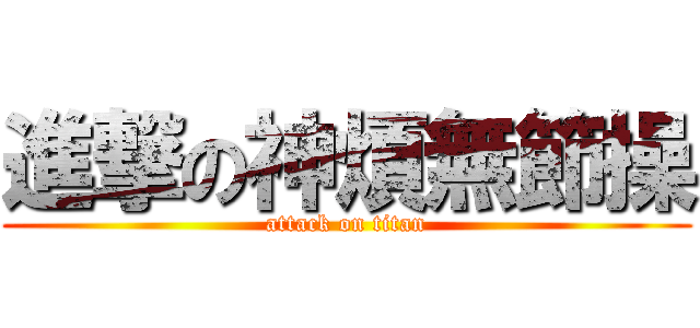 進撃の神煩無節操 (attack on titan)