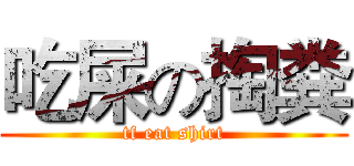 吃屎の掏粪 (tf eat shirt)