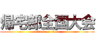 帰宅部全国大会 (attack on titan)