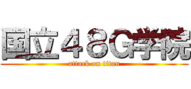 国立４８Ｇ学院 (attack on titan)