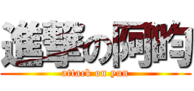 進撃の阿昀 (attack on yun)