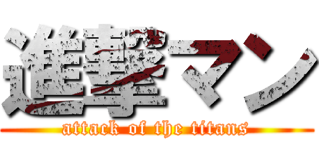 進撃マン (attack of the titans)