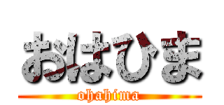 おはひま (ohahima)