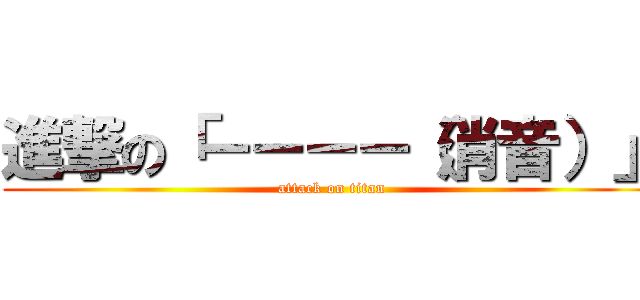 進撃の「－－－－（消音）」 (attack on titan)