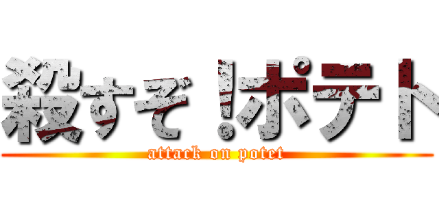 殺すぞ！ポテト (attack on potet)