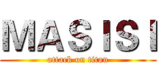 ＭＡＳＩＳＩ (attack on titan)