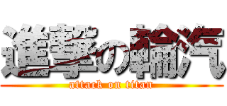 進撃の輪汽 (attack on titan)