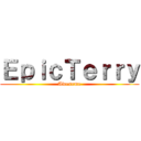 ＥｐｉｃＴｅｒｒｙ (Awesome)