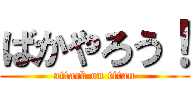 ばかやろう！ (attack on titan)
