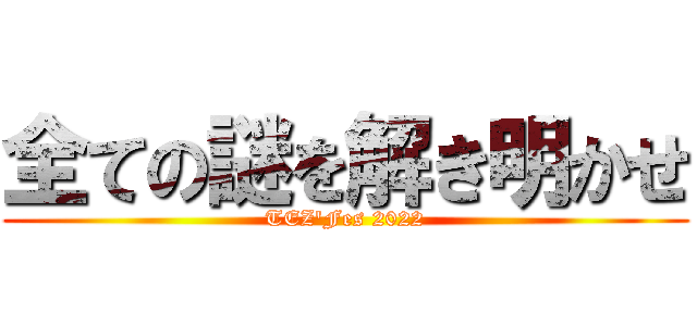 全ての謎を解き明かせ (TEZ'Fes 2022)