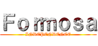 Ｆｏｒｍｏｓａ (INDEPENDENCE)