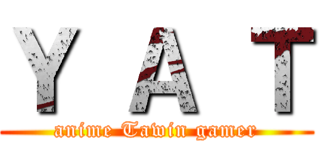 Ｙ Ａ Ｔ (anime Tawin gamer)
