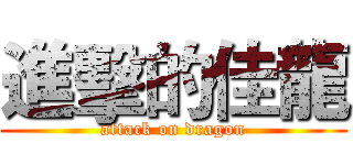 進擊的佳龍 (attack on dragon)