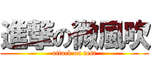 進撃の微風吹 (attack on test)