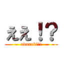 ええ！？ (odoroki!!)