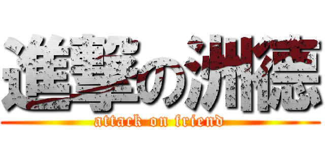 進撃の洲德 (attack on friend)