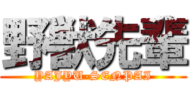 野獣先輩 (YAJYU-SENPAI)