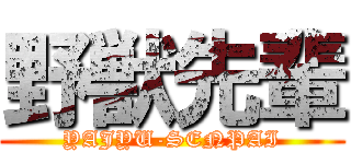 野獣先輩 (YAJYU-SENPAI)