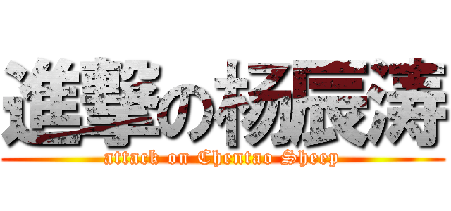 進撃の杨辰涛 (attack on Chentao Sheep)