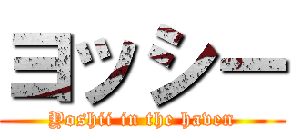 ヨッシー (Yoshii in the haven)