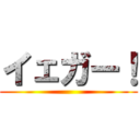 イェガー！ ()