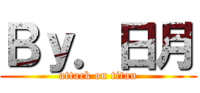Ｂｙ．日月 (attack on titan)