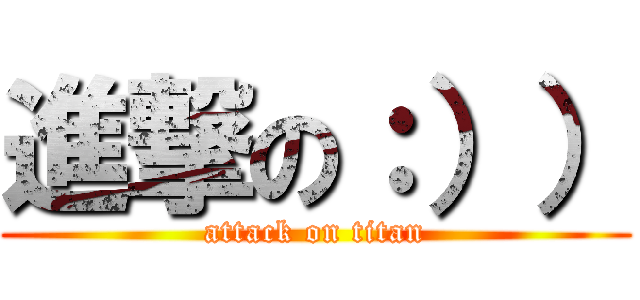 進撃の：）） (attack on titan)