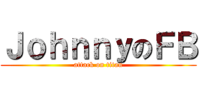 ＪｏｈｎｎｙのＦＢ (attack on titan)