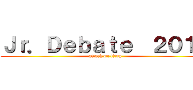 Ｊｒ．Ｄｅｂａｔｅ  ２０１８ (attack on titan)